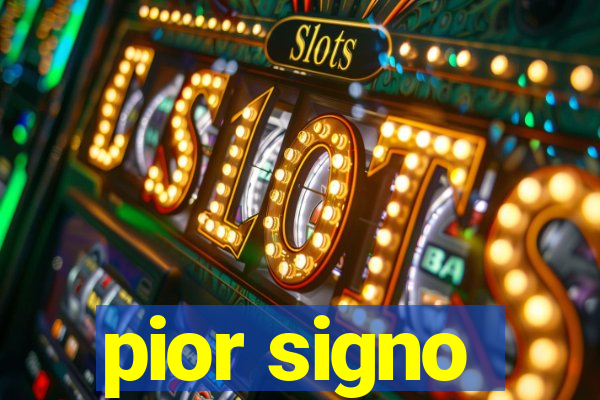 pior signo